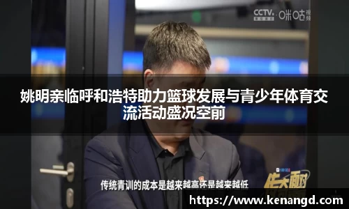 姚明亲临呼和浩特助力篮球发展与青少年体育交流活动盛况空前
