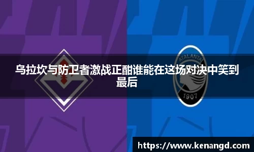 乌拉坎与防卫者激战正酣谁能在这场对决中笑到最后