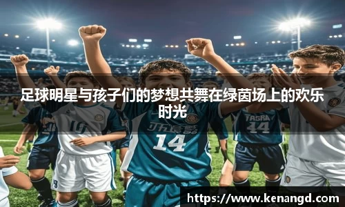 足球明星与孩子们的梦想共舞在绿茵场上的欢乐时光
